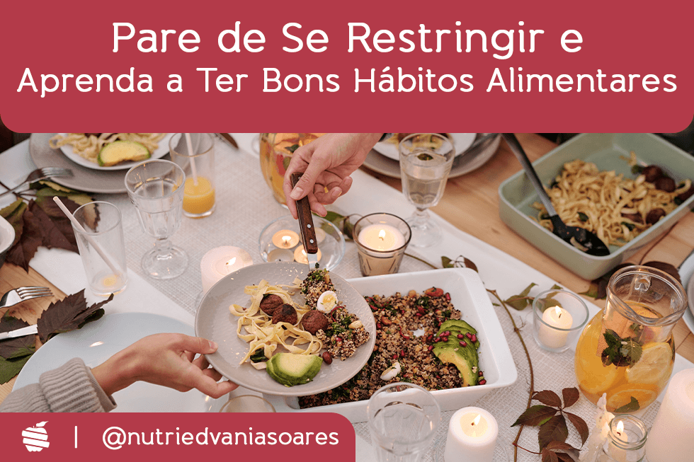 Pare de Se Restringir e Aprenda a Ter Bons Hábitos Alimentares