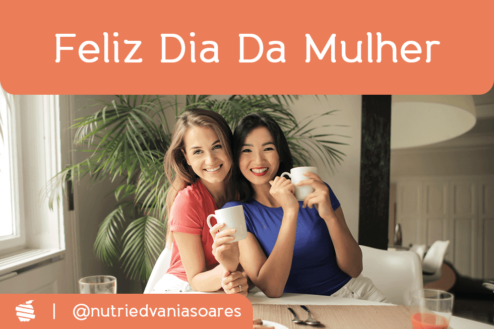 Dia Internacional da Mulher e os Cuidados com a Alimentação.