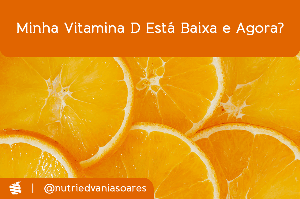 Minha vitamina D está baixa e agora?