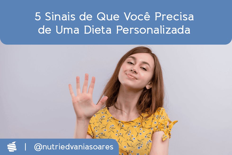 5 sinais de que você precisa de uma dieta personalizada