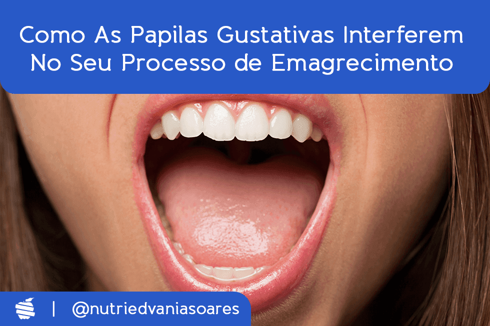 Entenda como as papilas gustativas interferem no seu processo de emagrecimento