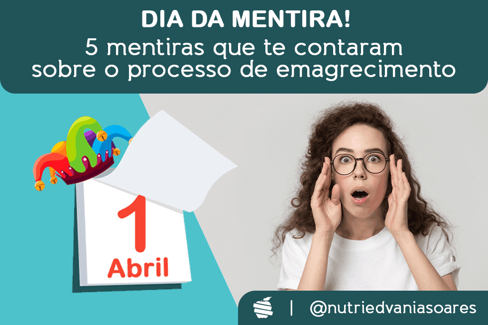 Dia da Mentira! 5 Mentiras que te contaram sobre o Processo de Emagrecimento