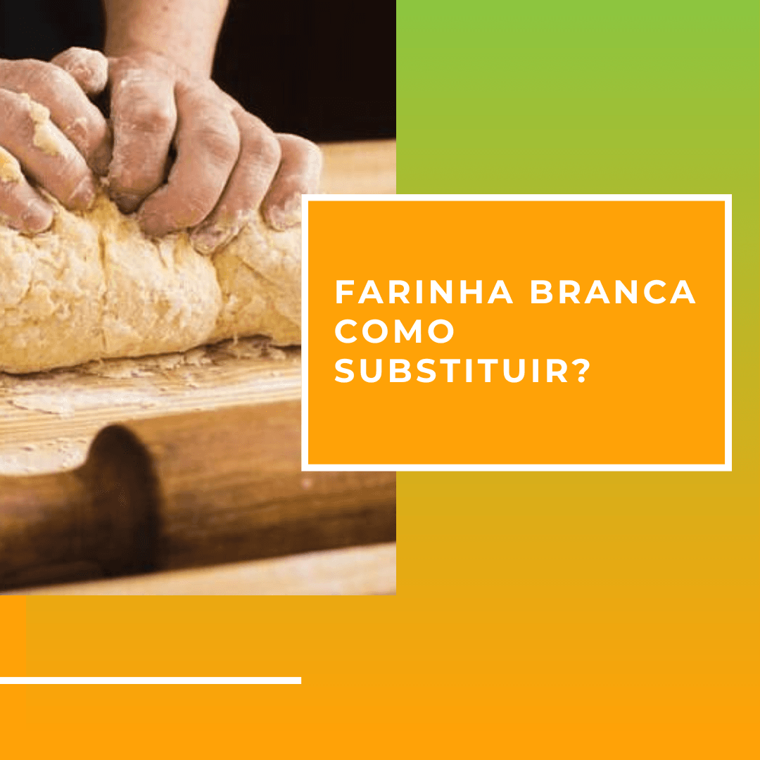 Farinha branca: como substituir?